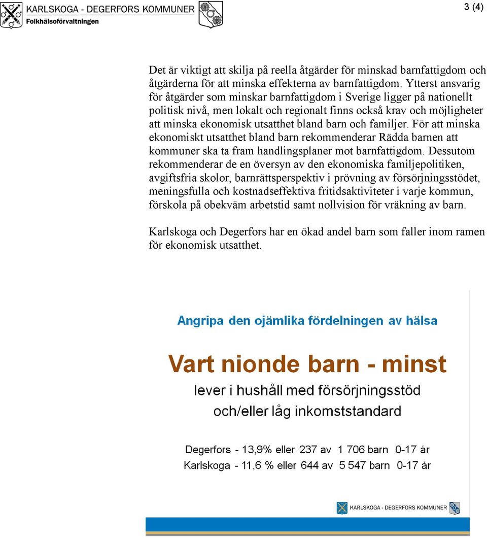 barn och familjer. För att minska ekonomiskt utsatthet bland barn rekommenderar Rädda barnen att kommuner ska ta fram handlingsplaner mot barnfattigdom.