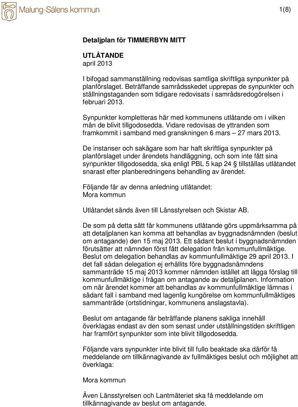 Synpunkter kompletteras här med kommunens utlåtande om i vilken mån de blivit tillgodosedda. Vidare redovisas de yttranden som framkommit i samband med granskningen 6 mars 27 mars 2013.