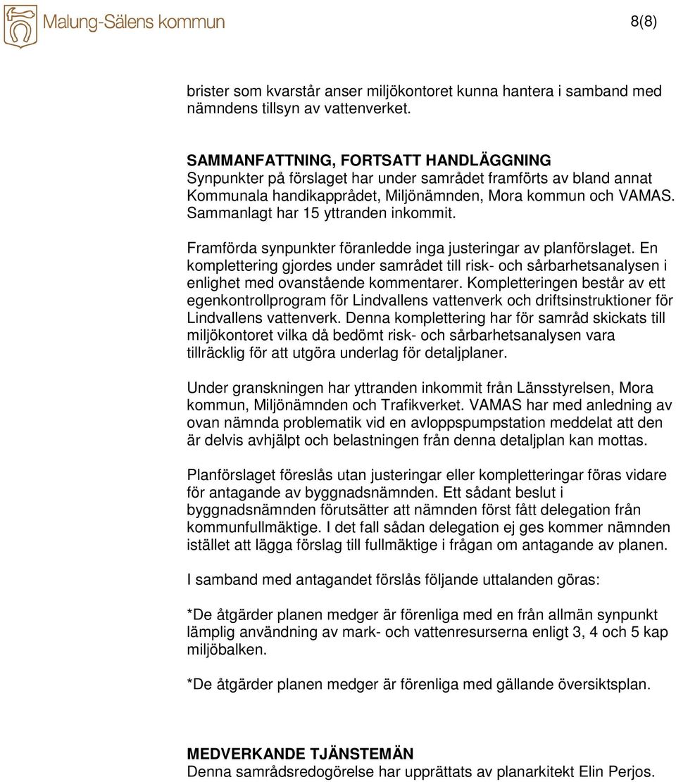 Sammanlagt har 15 yttranden inkommit. Framförda synpunkter föranledde inga justeringar av planförslaget.