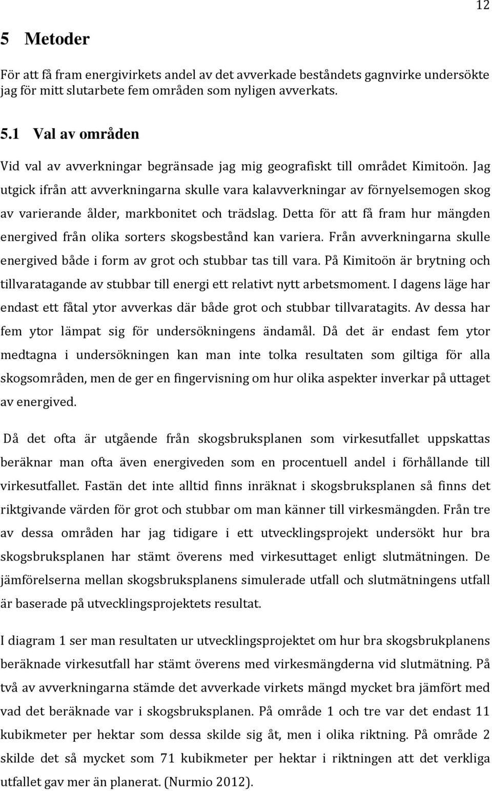 Detta för att få fram hur mängden energived från olika sorters skogsbestånd kan variera. Från avverkningarna skulle energived både i form av grot och stubbar tas till vara.