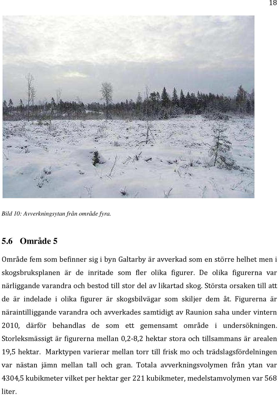 Figurerna är näraintilliggande varandra och avverkades samtidigt av Raunion saha under vintern 2010, därför behandlas de som ett gemensamt område i undersökningen.