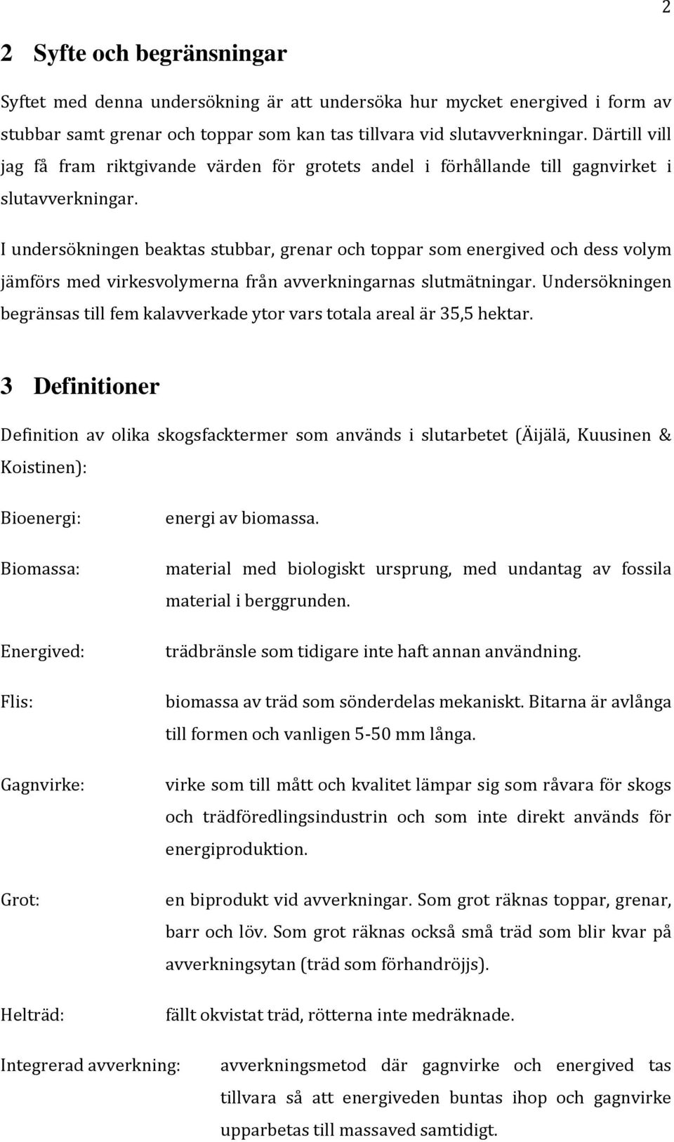 I undersökningen beaktas stubbar, grenar och toppar som energived och dess volym jämförs med virkesvolymerna från avverkningarnas slutmätningar.