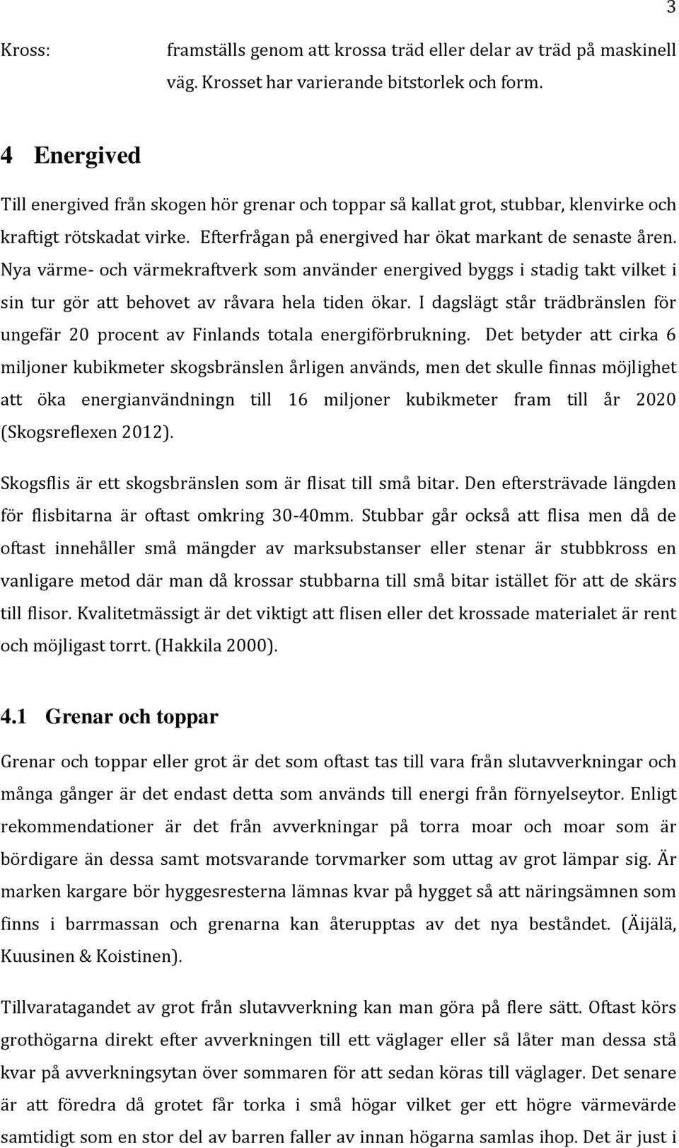 Nya värme- och värmekraftverk som använder energived byggs i stadig takt vilket i sin tur gör att behovet av råvara hela tiden ökar.