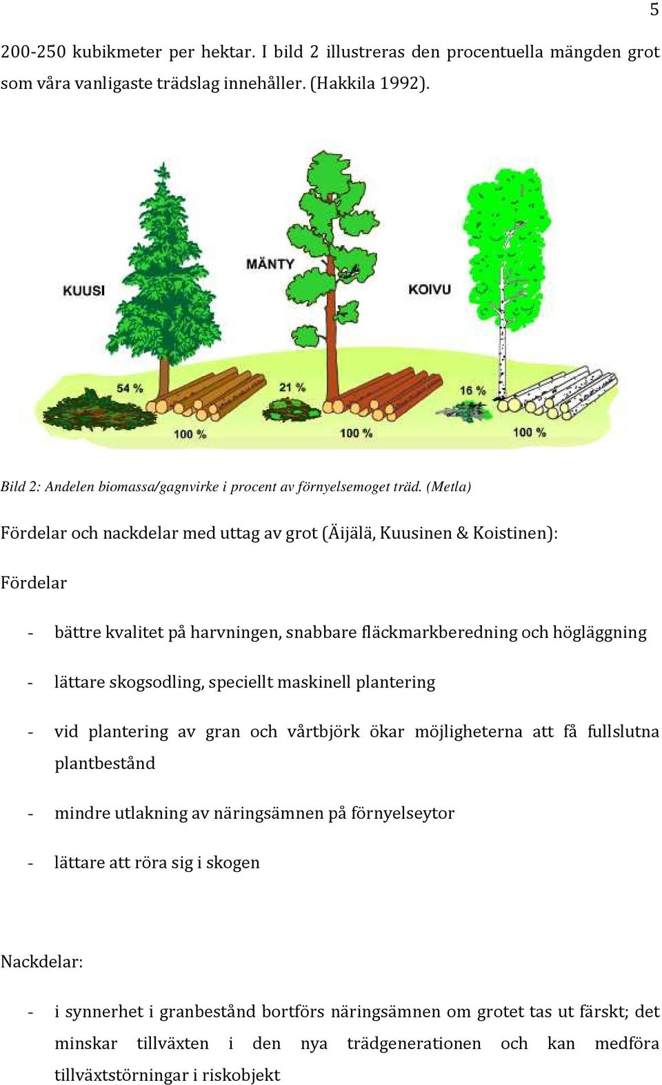 (Metla) Fördelar och nackdelar med uttag av grot (Äijälä, Kuusinen & Koistinen): Fördelar - bättre kvalitet på harvningen, snabbare fläckmarkberedning och högläggning - lättare skogsodling,