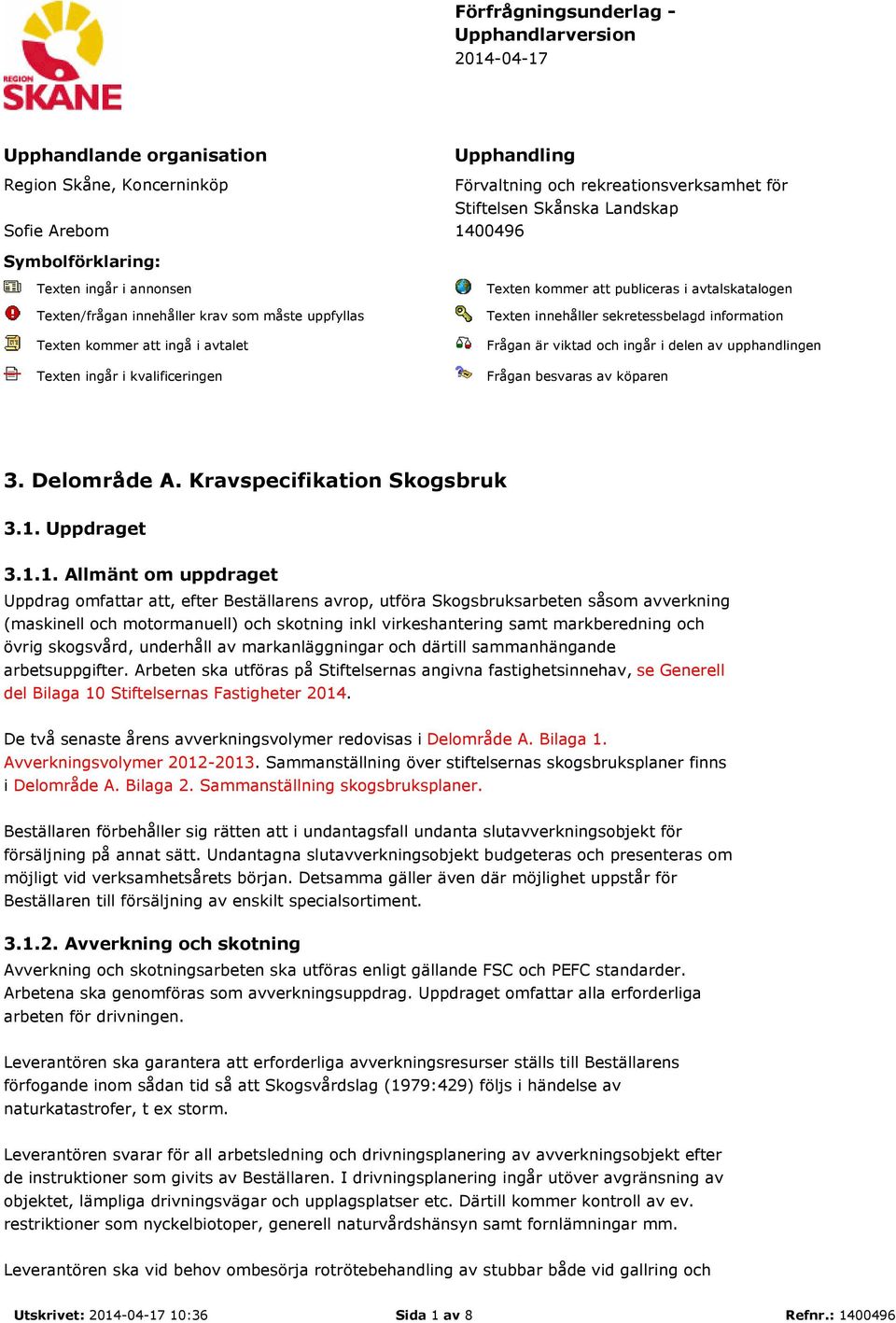 avtalskatalogen Texten innehåller sekretessbelagd information Frågan är viktad och ingår i delen av upphandlingen Frågan besvaras av köparen 3. Delområde A. Kravspecifikation Skogsbruk 3.1.