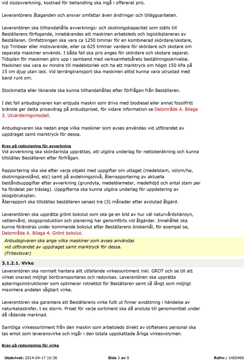 Omfattningen ska vara ca 1250 timmar för en kombinerad skördare/skotare, typ Timbear eller motsvarande, eller ca 625 timmar vardera för skördare och skotare om separata maskiner används.