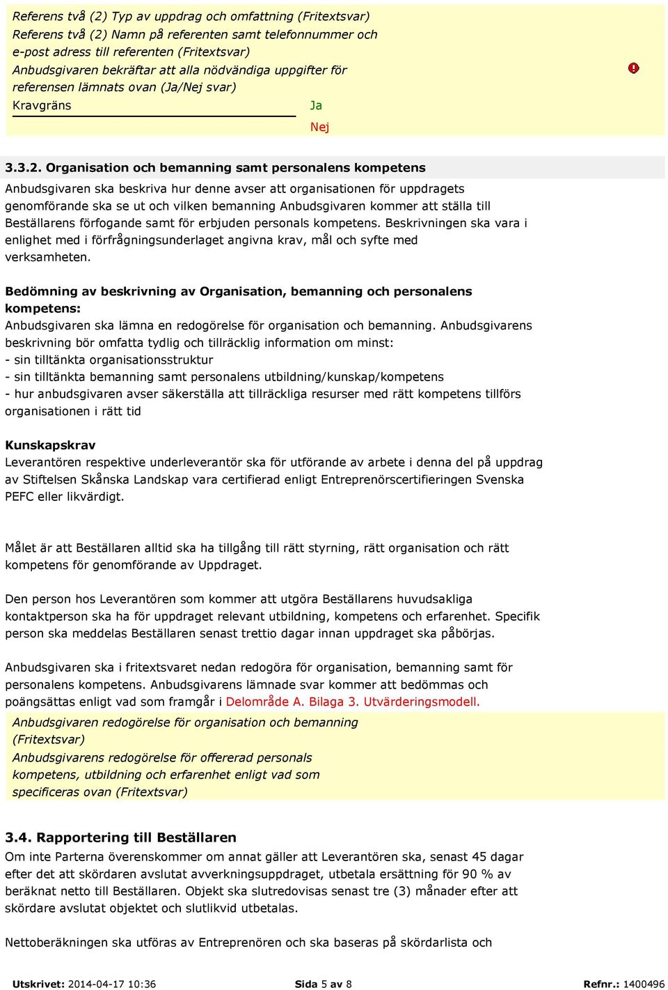 Organisation och bemanning samt personalens kompetens Anbudsgivaren ska beskriva hur denne avser att organisationen för uppdragets genomförande ska se ut och vilken bemanning Anbudsgivaren kommer att