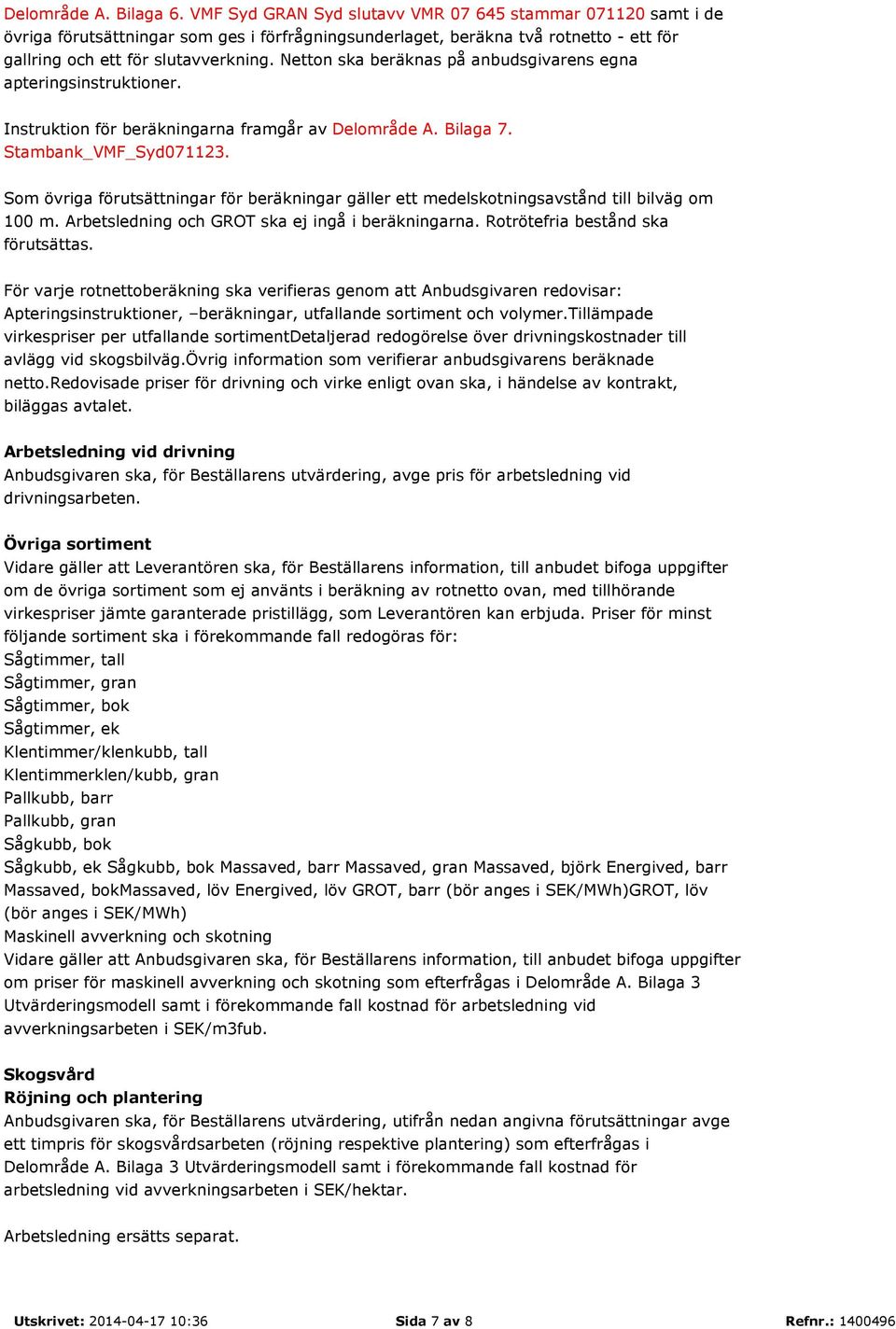 Netton ska beräknas på anbudsgivarens egna apteringsinstruktioner. Instruktion för beräkningarna framgår av Delområde A. Bilaga 7. Stambank_VMF_Syd071123.