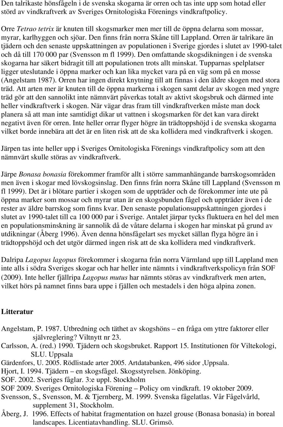Orren är talrikare än tjädern och den senaste uppskattningen av populationen i Sverige gjordes i slutet av 1990-talet och då till 170 000 par (Svensson m fl 1999).
