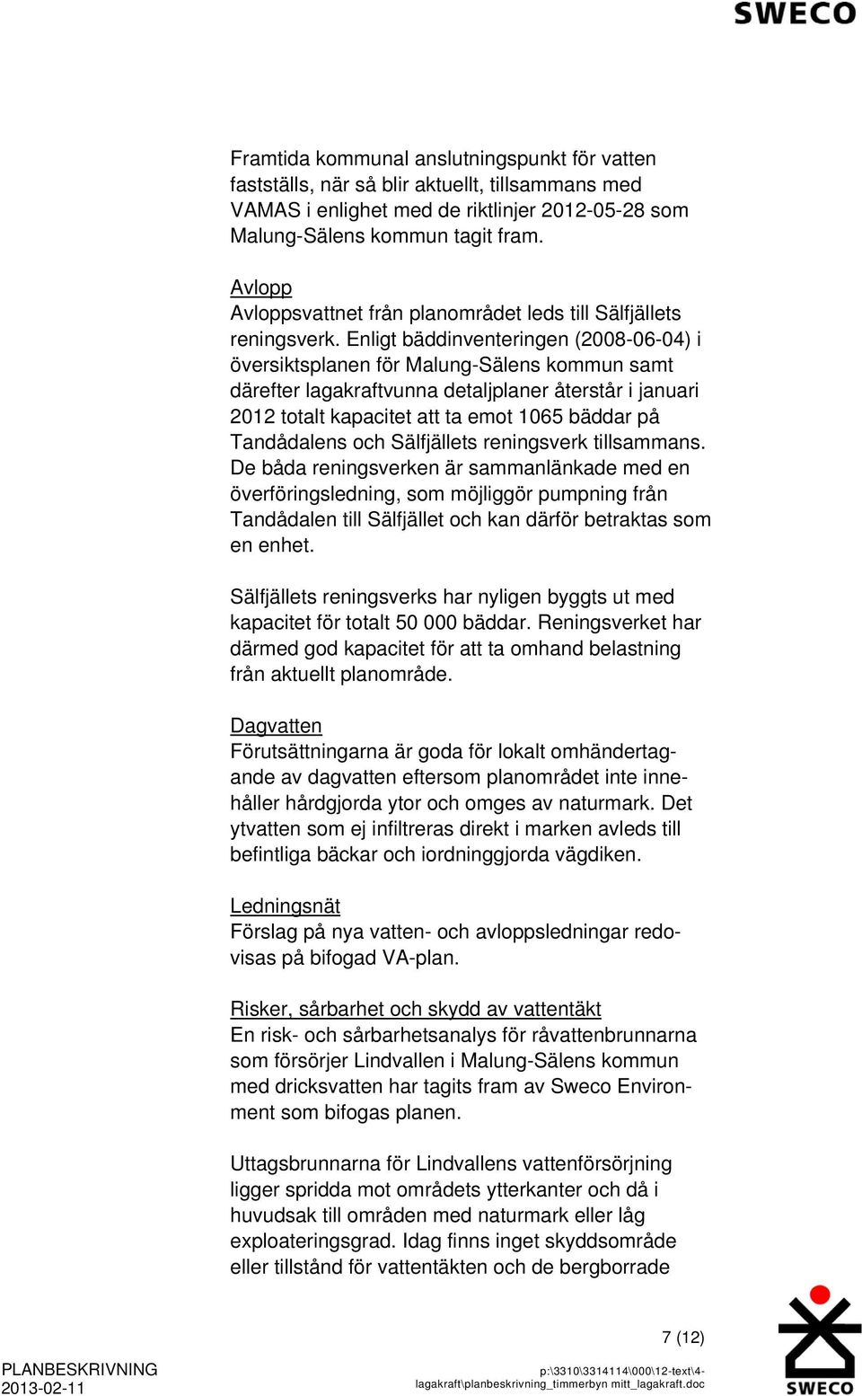 Enligt bäddinventeringen (2008-06-04) i översiktsplanen för Malung-Sälens kommun samt därefter lagakraftvunna detaljplaner återstår i januari 2012 totalt kapacitet att ta emot 1065 bäddar på