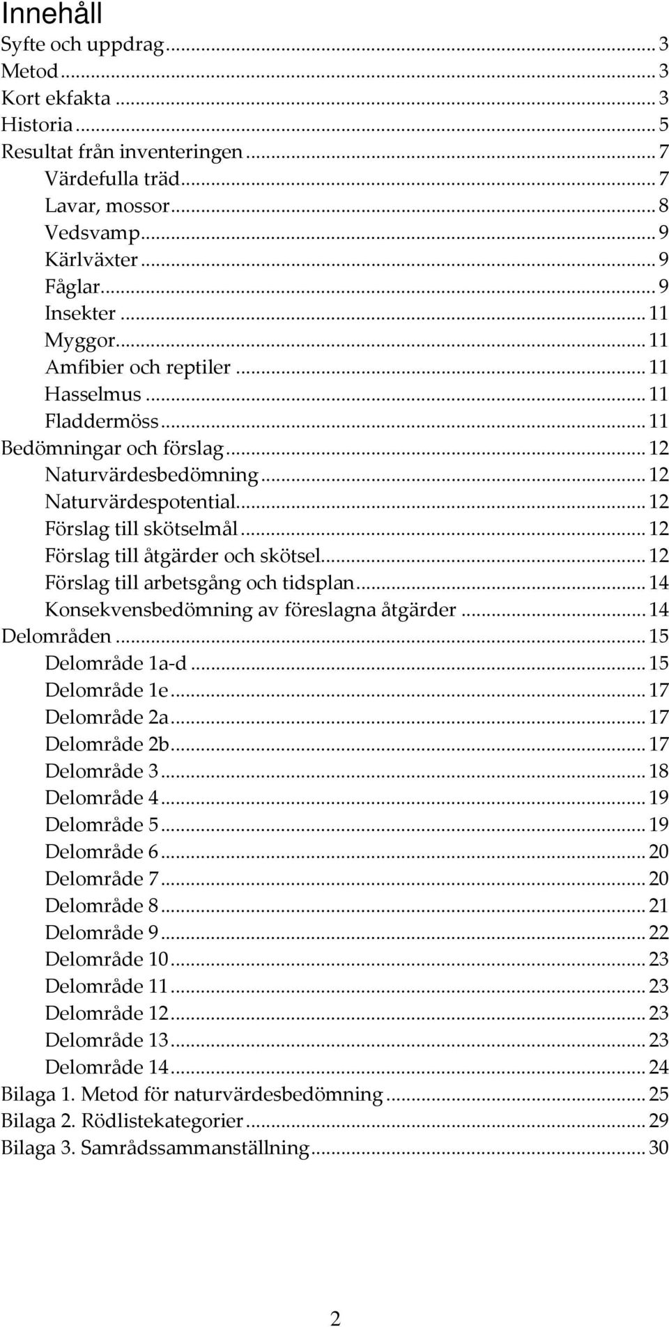 .. 12 Förslag till åtgärder och skötsel... 12 Förslag till arbetsgång och tidsplan... 14 Konsekvensbedömning av föreslagna åtgärder... 14 Delområden... 15 Delområde 1a d... 15 Delområde 1e.