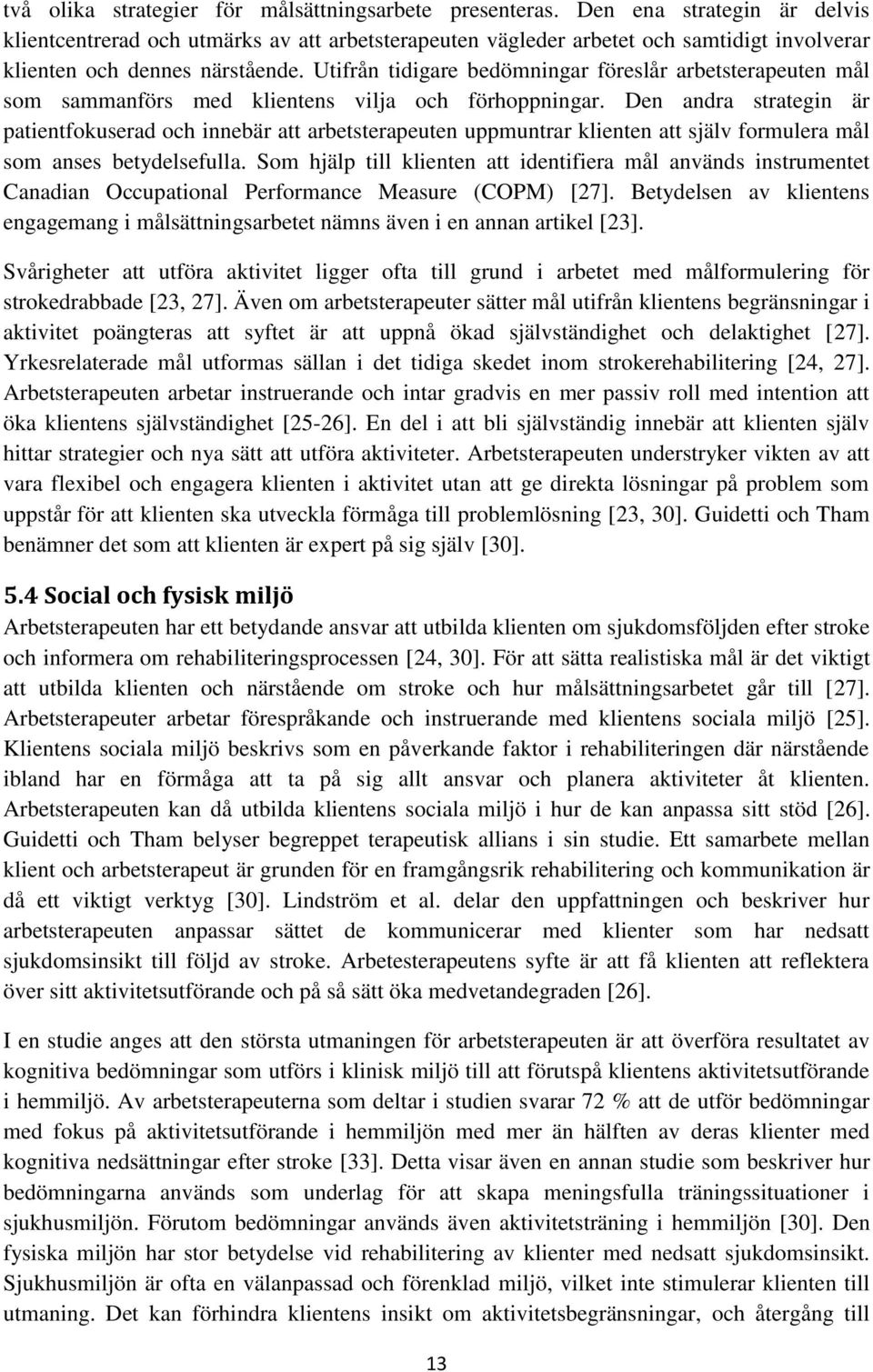 Utifrån tidigare bedömningar föreslår arbetsterapeuten mål som sammanförs med klientens vilja och förhoppningar.