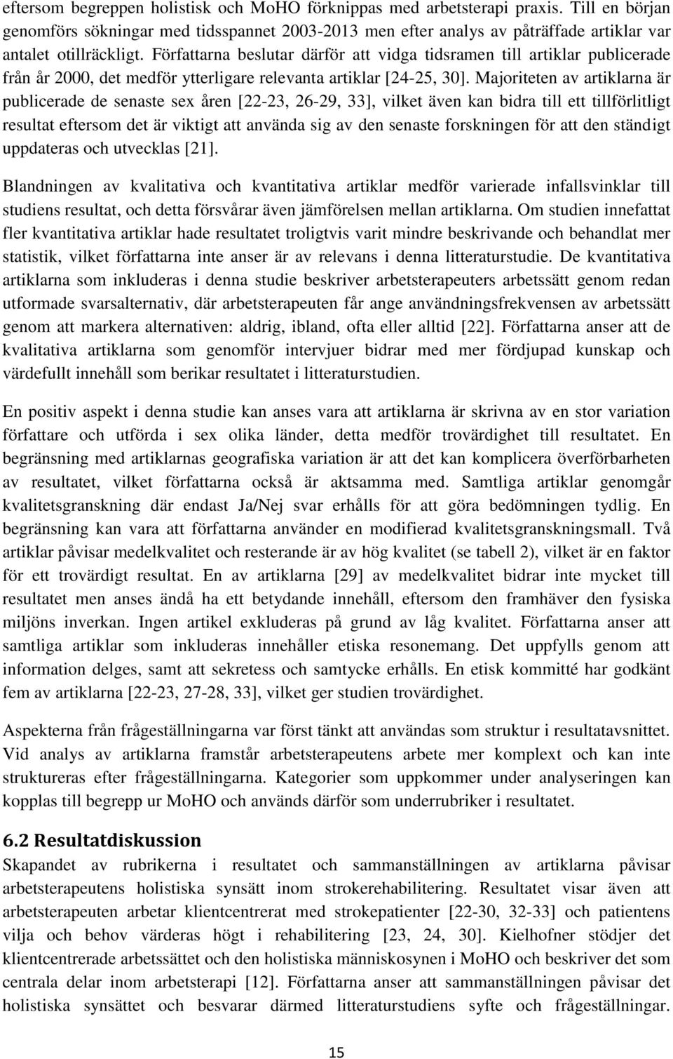 Författarna beslutar därför att vidga tidsramen till artiklar publicerade från år 2000, det medför ytterligare relevanta artiklar [24-25, 30].