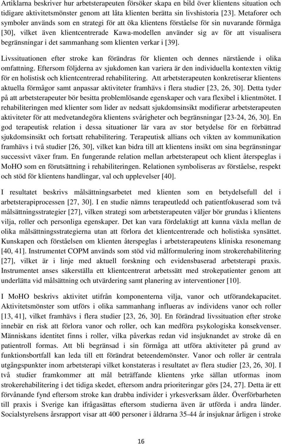 begränsningar i det sammanhang som klienten verkar i [39]. Livssituationen efter stroke kan förändras för klienten och dennes närstående i olika omfattning.