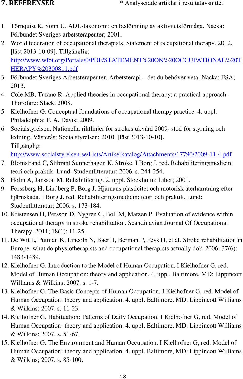 org/portals/0/pdf/statement%20on%20occupational%20t HERAPY%20300811.pdf 3. Förbundet Sveriges Arbetsterapeuter. Arbetsterapi det du behöver veta. Nacka: FSA; 2013. 4. Cole MB, Tufano R.