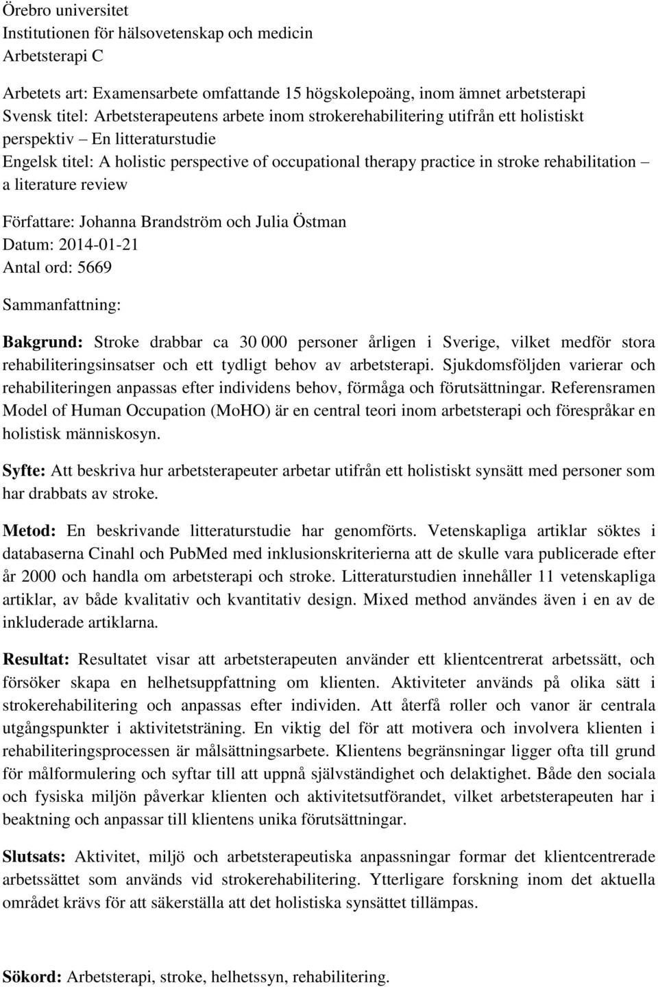 Författare: Johanna Brandström och Julia Östman Datum: 2014-01-21 Antal ord: 5669 Sammanfattning: Bakgrund: Stroke drabbar ca 30 000 personer årligen i Sverige, vilket medför stora