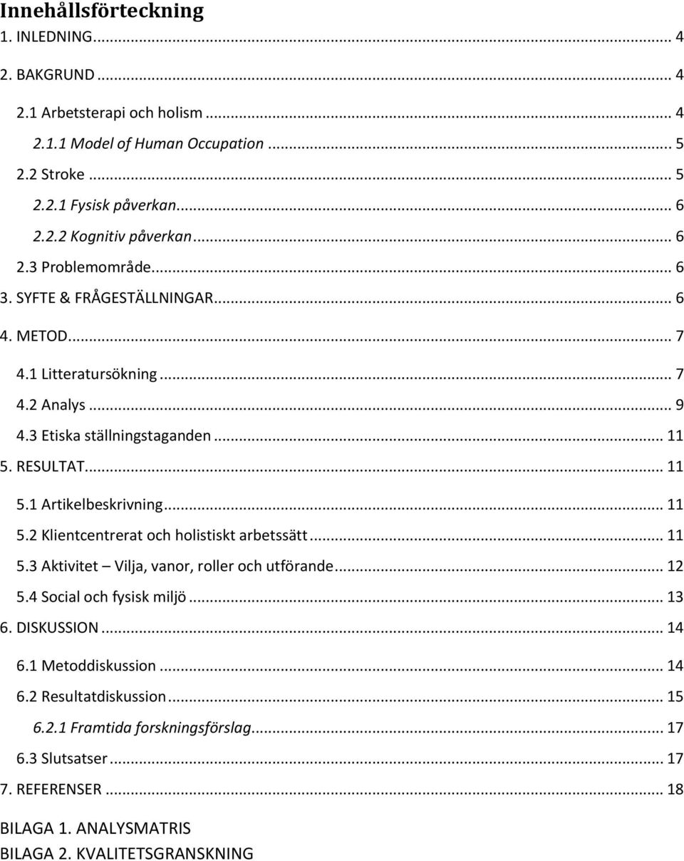 .. 11 5.2 Klientcentrerat och holistiskt arbetssätt... 11 5.3 Aktivitet Vilja, vanor, roller och utförande... 12 5.4 Social och fysisk miljö... 13 6. DISKUSSION... 14 6.