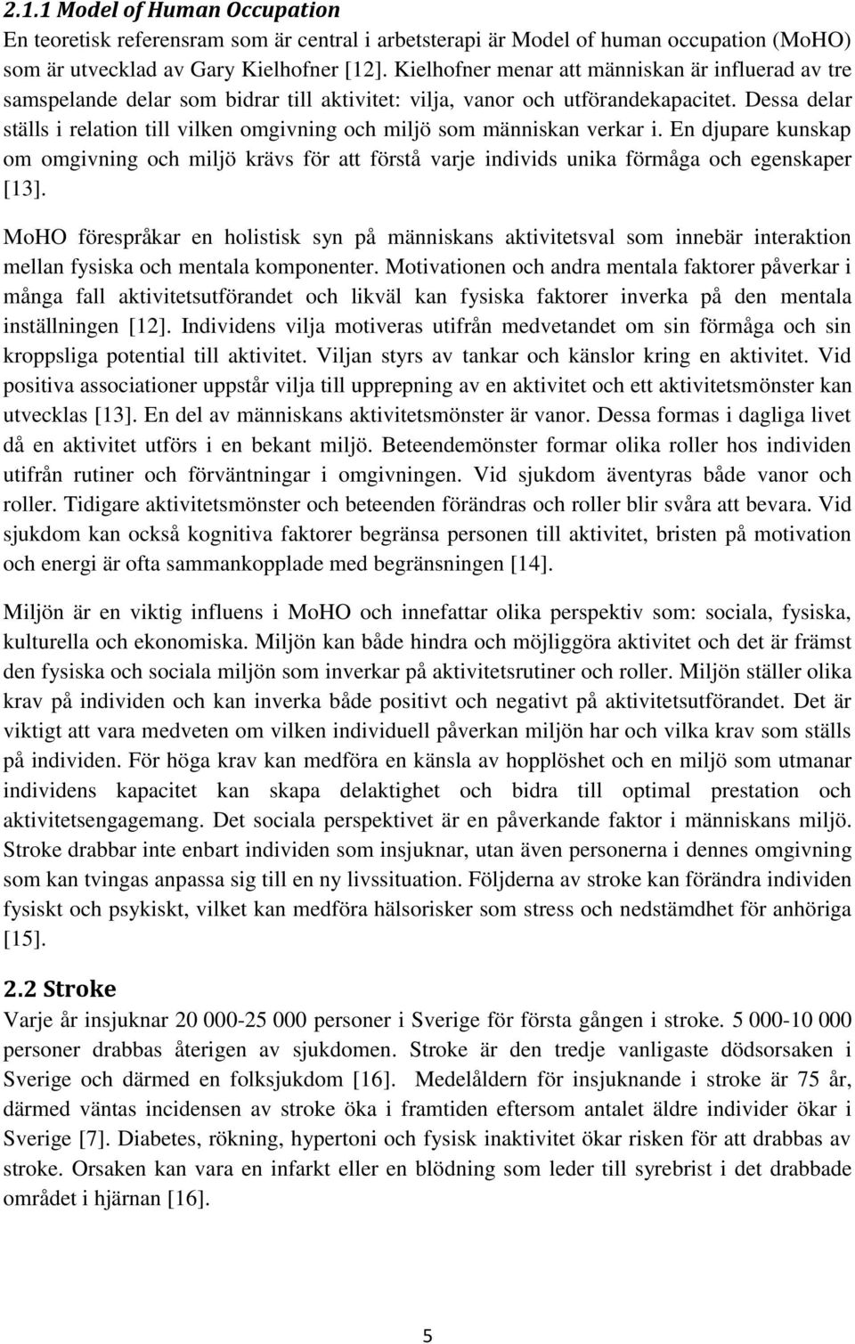 Dessa delar ställs i relation till vilken omgivning och miljö som människan verkar i. En djupare kunskap om omgivning och miljö krävs för att förstå varje individs unika förmåga och egenskaper [13].