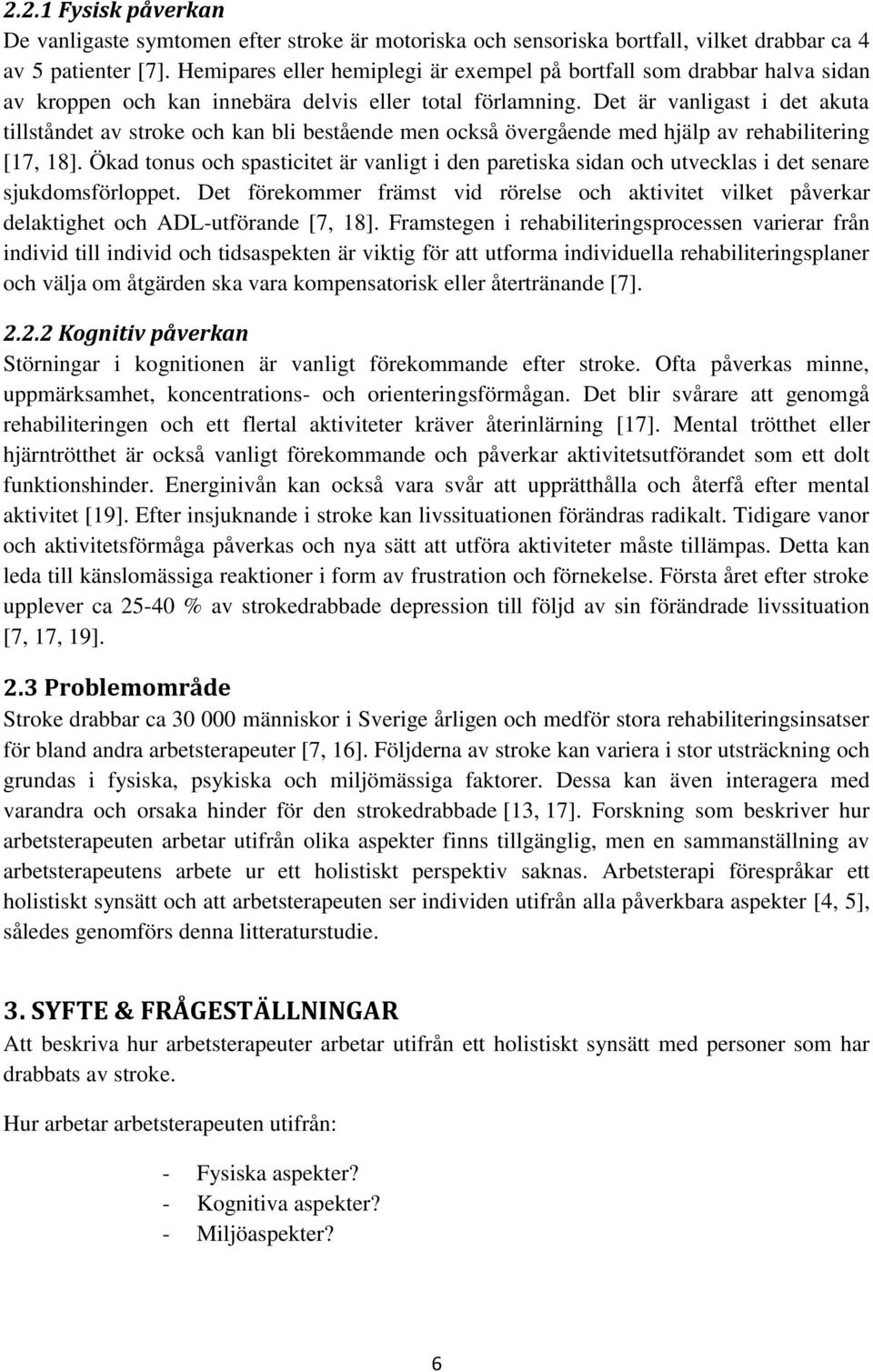 Det är vanligast i det akuta tillståndet av stroke och kan bli bestående men också övergående med hjälp av rehabilitering [17, 18].