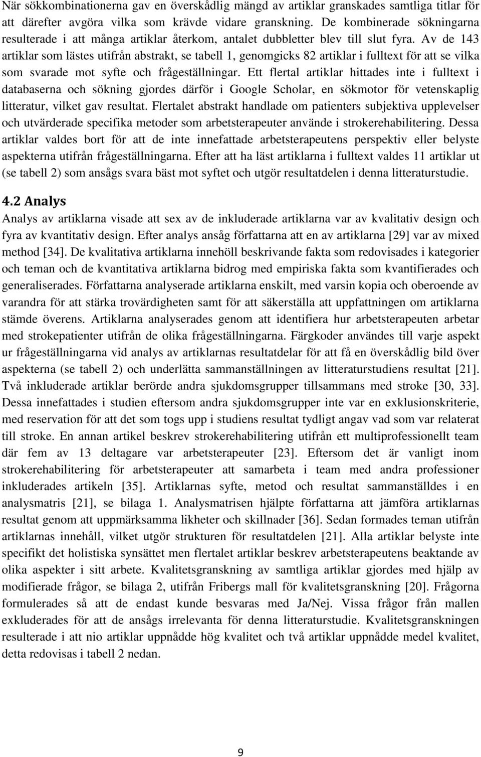 Av de 143 artiklar som lästes utifrån abstrakt, se tabell 1, genomgicks 82 artiklar i fulltext för att se vilka som svarade mot syfte och frågeställningar.