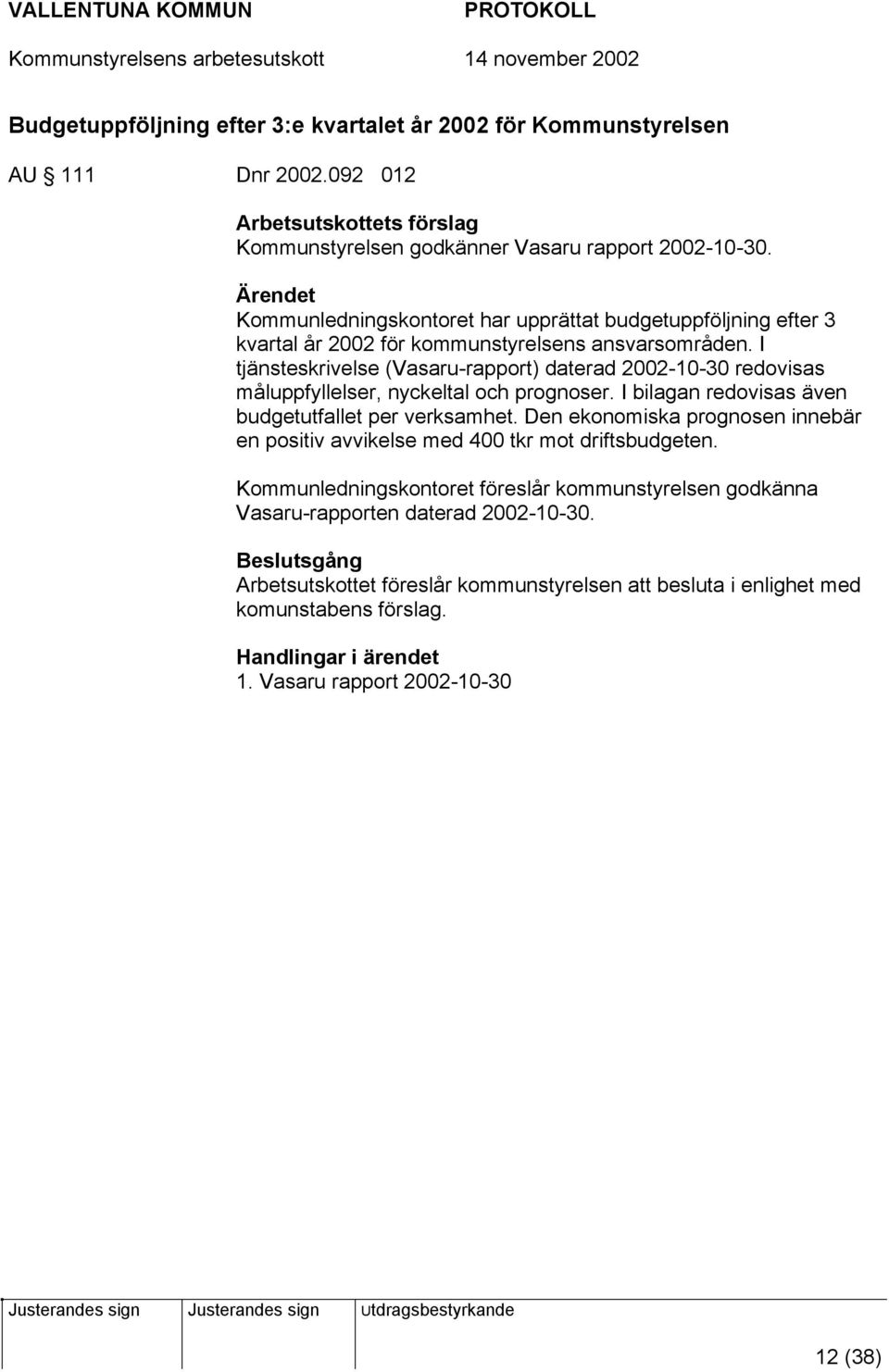 I tjänsteskrivelse (Vasaru-rapport) daterad 2002-10-30 redovisas måluppfyllelser, nyckeltal och prognoser. I bilagan redovisas även budgetutfallet per verksamhet.