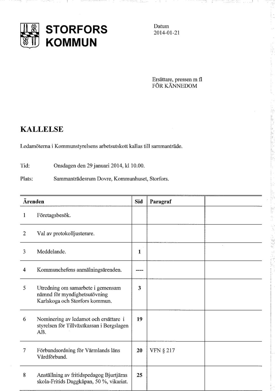 3 Meddelande. 1 4 Kommunchefens anmälningsärenden. ---- 5 Utredning om samarbete i gemensam 3 nämnd fdr myndighetsutövning Karlskoga och Storfors kommun.