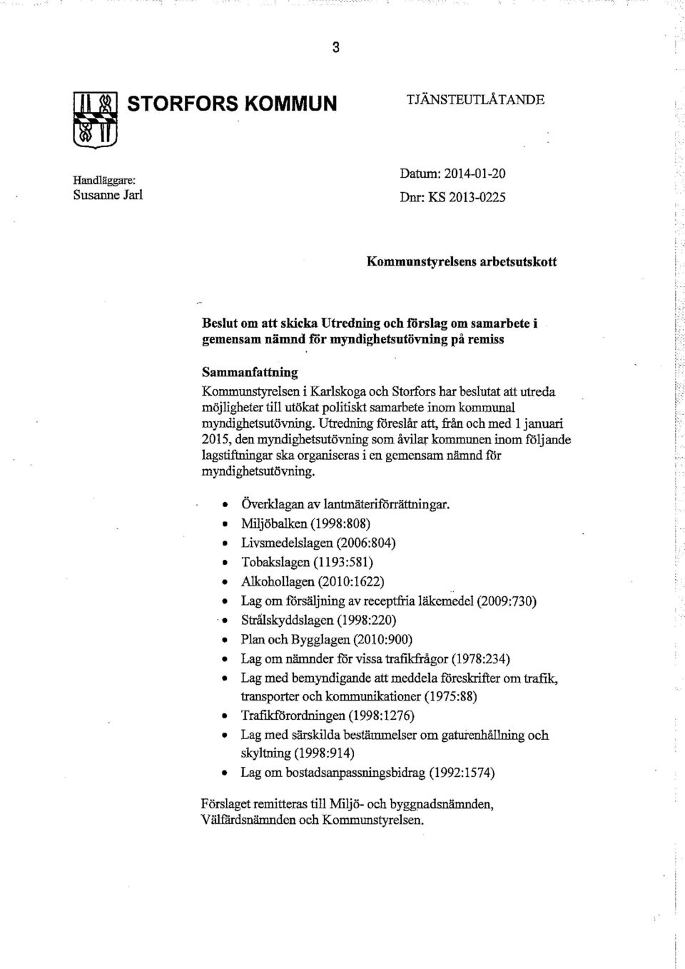 Utredning föreslår att, från och med l januari 2015, den myndighetsutövning som åvilar ko=unen inom följande lagstiftningar ska organiseras i en gemensam nämnd för myndighetsutövning.