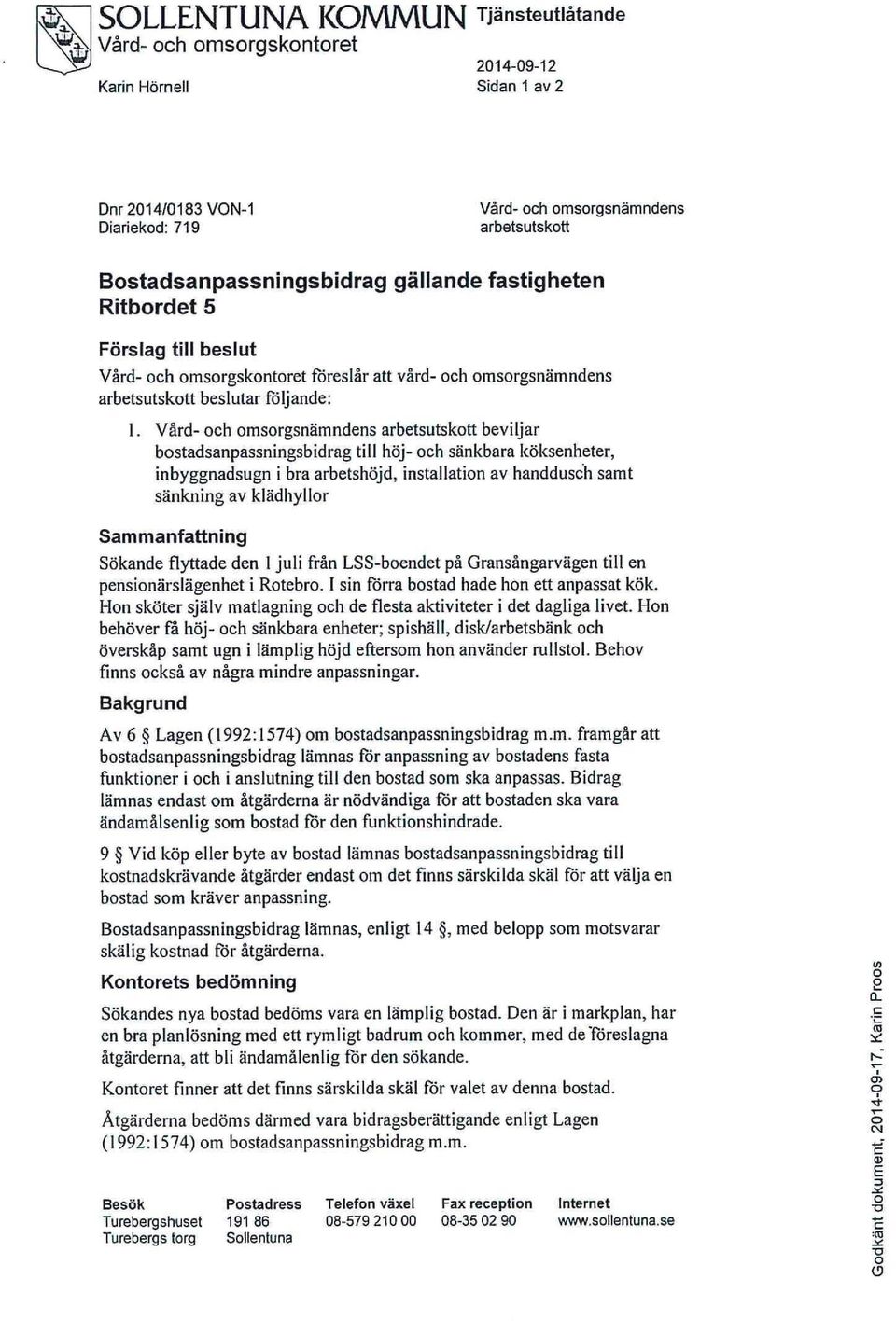 Vård- och omsorgsnämndens arbetsutskott beviljar bostadsanpassningsbidrag till höj- och sänkbara köksenheter, inbyggnadsugn i bra arbetshöjd, installation av handdusch samt sänkning av klädhyllor