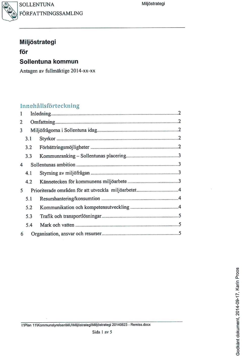 2 Kännetecken för kommunens miljöarbete 3 5 Prioriterade områden för att utveckla miljöarbetet 4 5.1 Resurshantering/konsumtion 4 5.2 Kommunikation och kompetensutveckling 4 5.