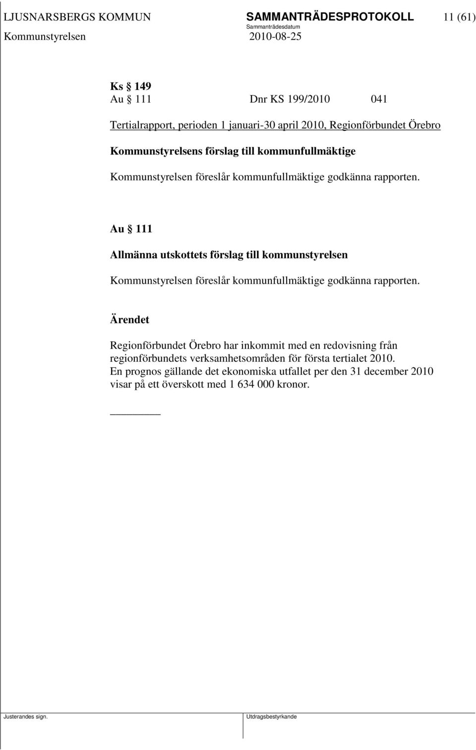 Au 111 Allmänna utskottets förslag till kommunstyrelsen Kommunstyrelsen föreslår kommunfullmäktige godkänna rapporten.