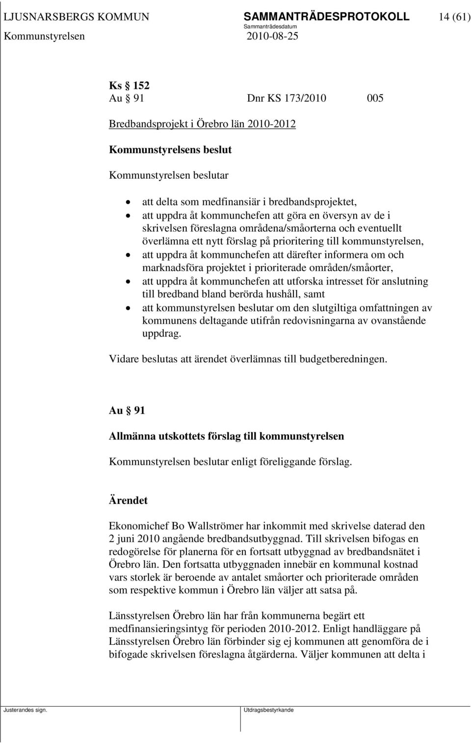 att uppdra åt kommunchefen att därefter informera om och marknadsföra projektet i prioriterade områden/småorter, att uppdra åt kommunchefen att utforska intresset för anslutning till bredband bland