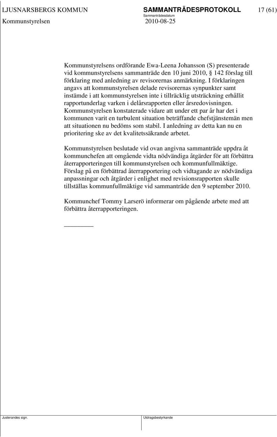 I förklaringen angavs att kommunstyrelsen delade revisorernas synpunkter samt instämde i att kommunstyrelsen inte i tillräcklig utsträckning erhållit rapportunderlag varken i delårsrapporten eller