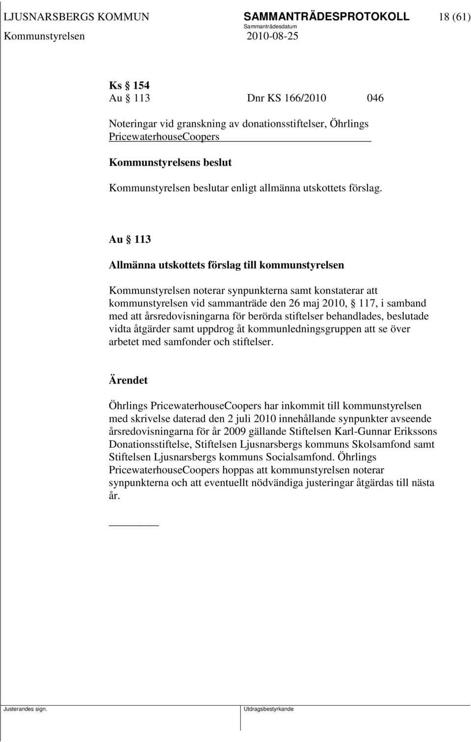 Au 113 Allmänna utskottets förslag till kommunstyrelsen Kommunstyrelsen noterar synpunkterna samt konstaterar att kommunstyrelsen vid sammanträde den 26 maj 2010, 117, i samband med att