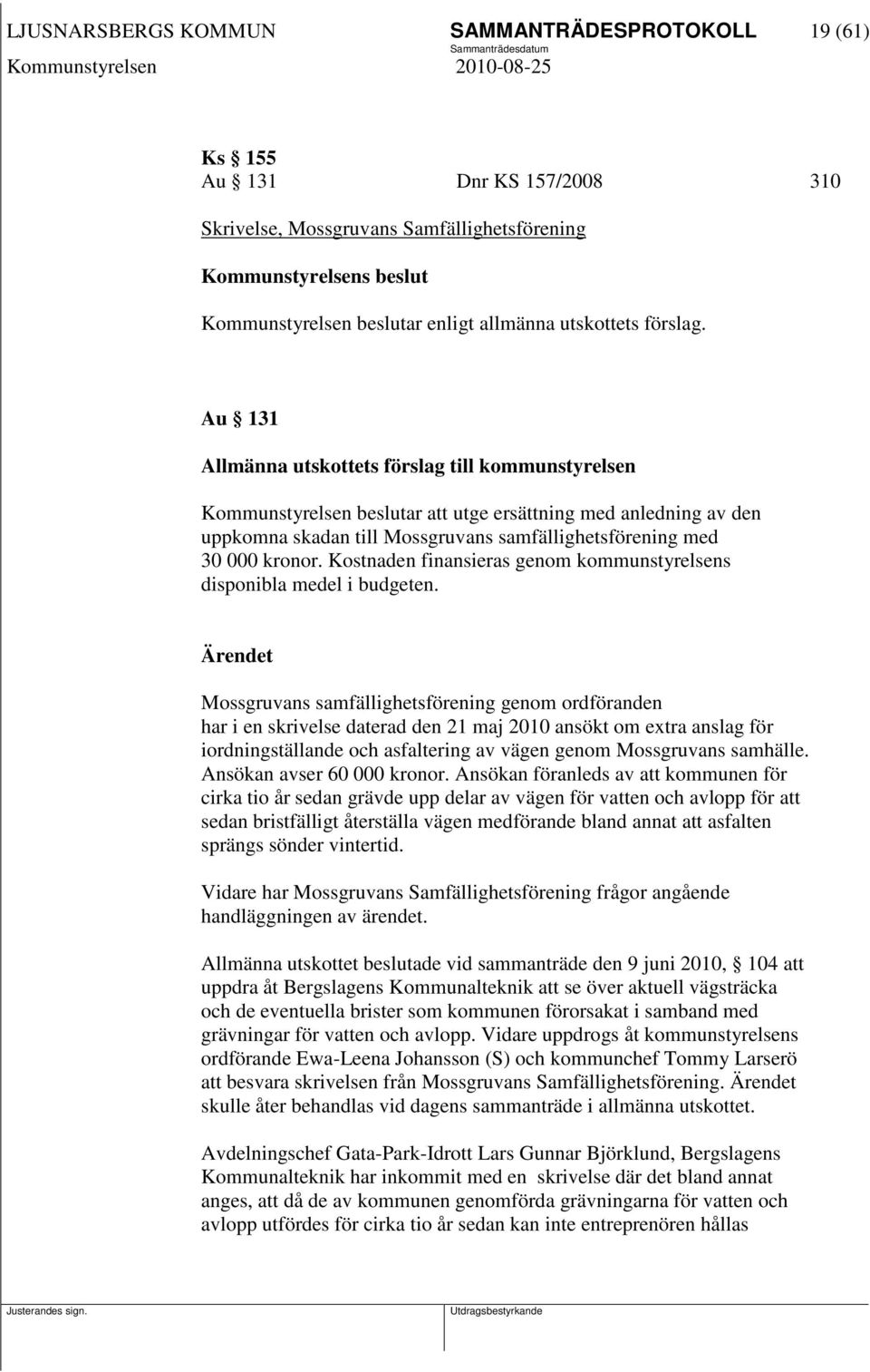 Au 131 Allmänna utskottets förslag till kommunstyrelsen Kommunstyrelsen beslutar att utge ersättning med anledning av den uppkomna skadan till Mossgruvans samfällighetsförening med 30 000 kronor.