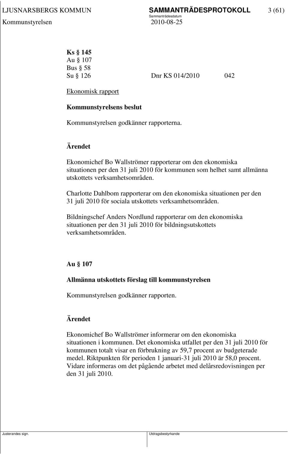 Charlotte Dahlbom rapporterar om den ekonomiska situationen per den 31 juli 2010 för sociala utskottets verksamhetsområden.