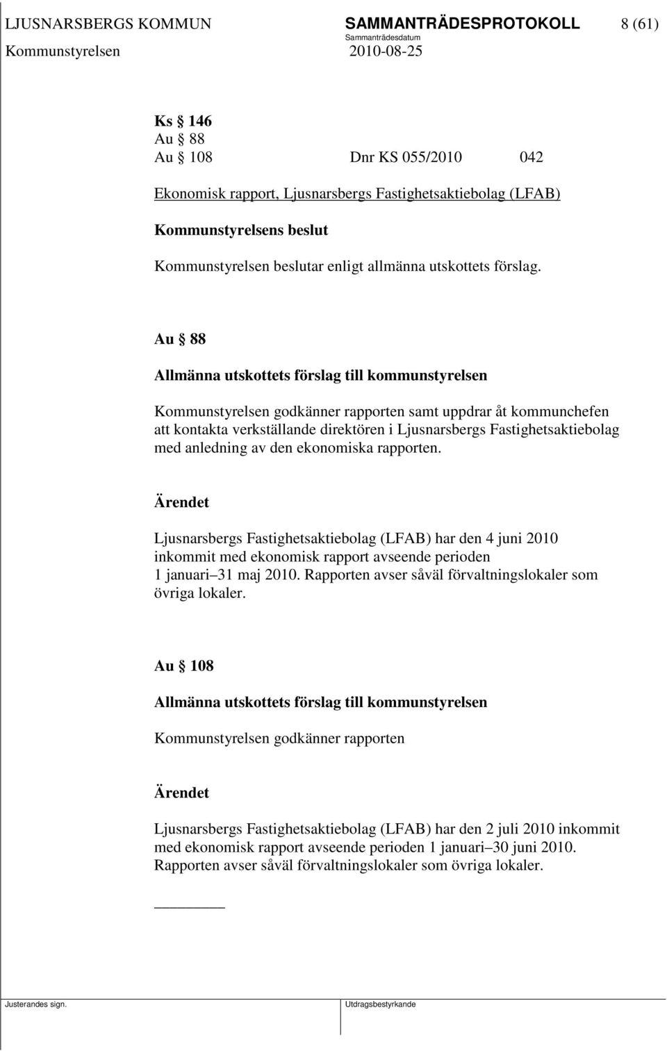 Au 88 Allmänna utskottets förslag till kommunstyrelsen Kommunstyrelsen godkänner rapporten samt uppdrar åt kommunchefen att kontakta verkställande direktören i Ljusnarsbergs Fastighetsaktiebolag med