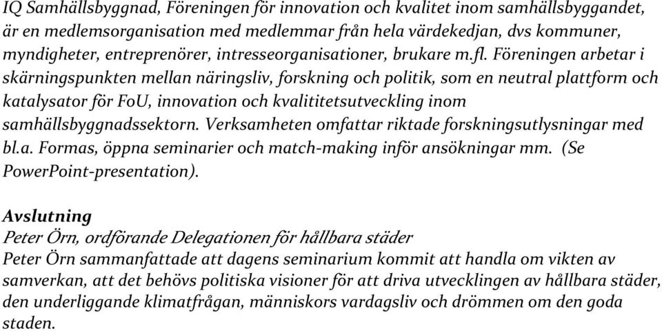 Föreningen arbetar i skärningspunkten mellan näringsliv, forskning och politik, som en neutral plattform och katalysator för FoU, innovation och kvalititetsutveckling inom samhällsbyggnadssektorn.