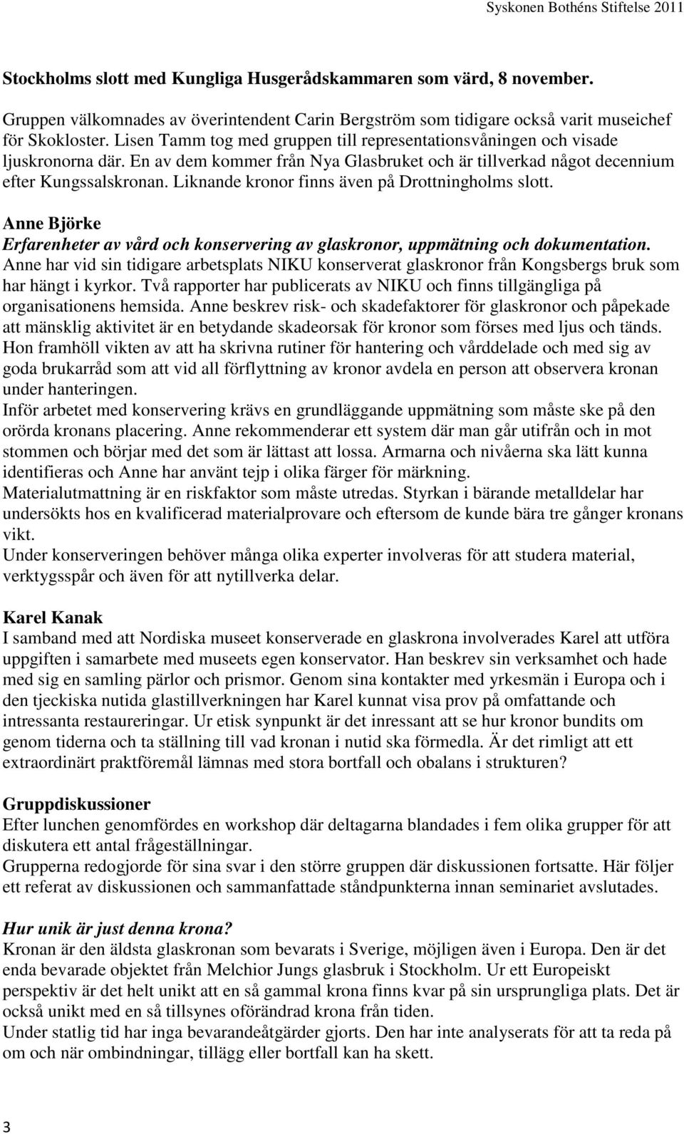 Liknande kronor finns även på Drottningholms slott. Anne Björke Erfarenheter av vård och konservering av glaskronor, uppmätning och dokumentation.