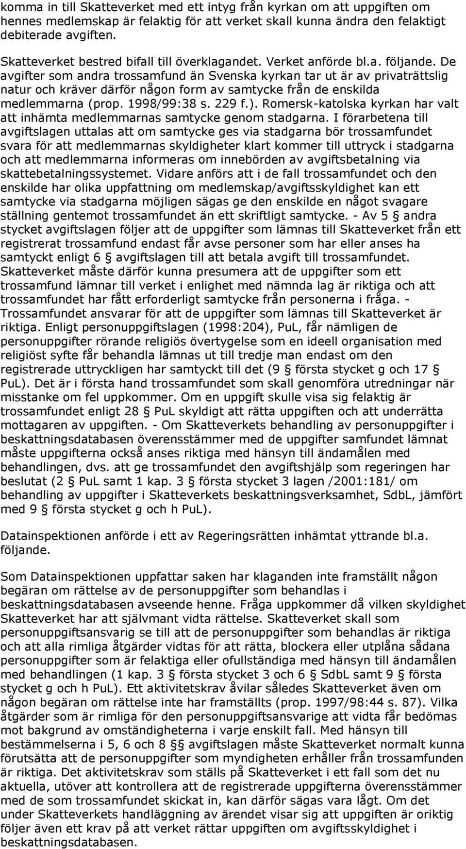 De avgifter som andra trossamfund än Svenska kyrkan tar ut är av privaträttslig natur och kräver därför någon form av samtycke från de enskilda medlemmarna (prop. 1998/99:38 s. 229 f.).