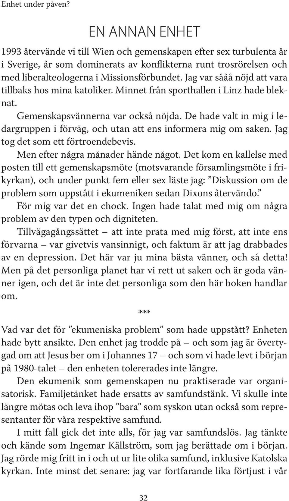 De hade valt in mig i ledargruppen i förväg, och utan att ens informera mig om saken. Jag tog det som ett förtroendebevis. Men efter några månader hände något.