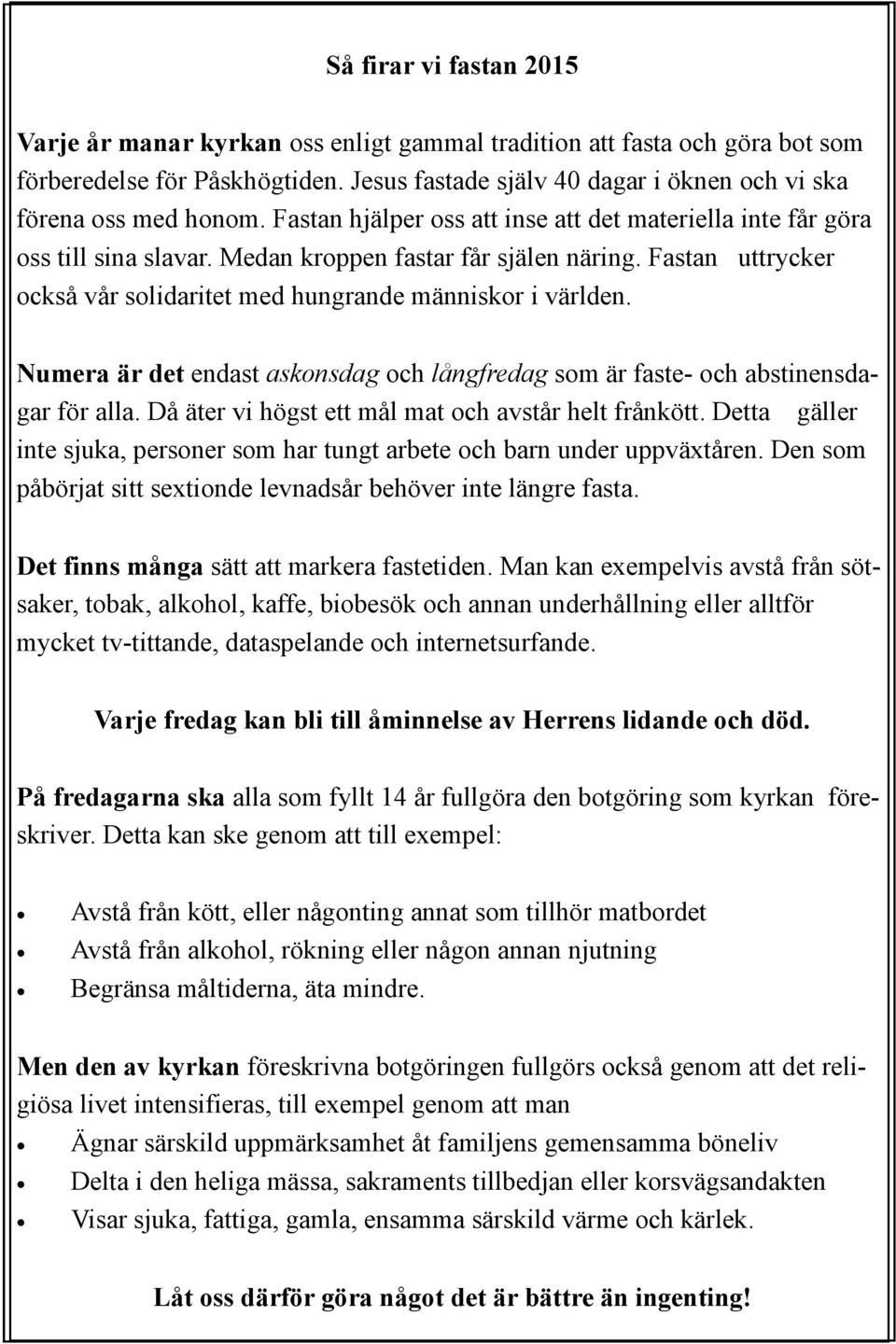 Fastan uttrycker också vår solidaritet med hungrande människor i världen. Numera är det endast askonsdag och långfredag som är faste- och abstinensdagar för alla.