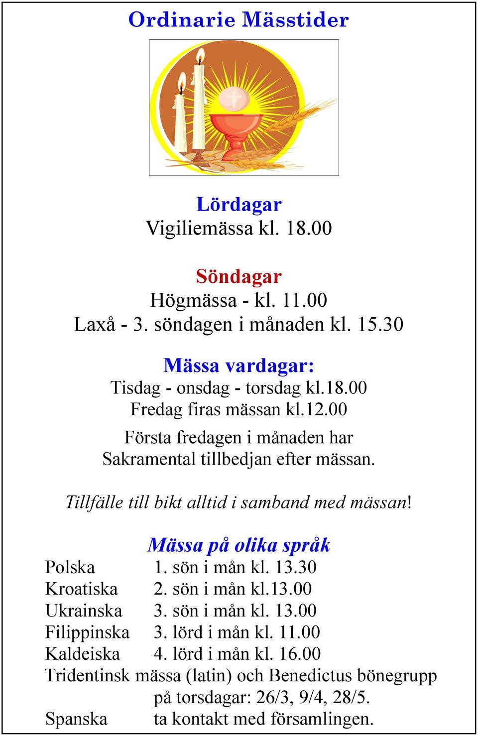 Tillfälle till bikt alltid i samband med mässan! Mässa på olika språk Polska 1. sön i mån kl. 13.30 Kroatiska 2. sön i mån kl.13.00 Ukrainska 3.