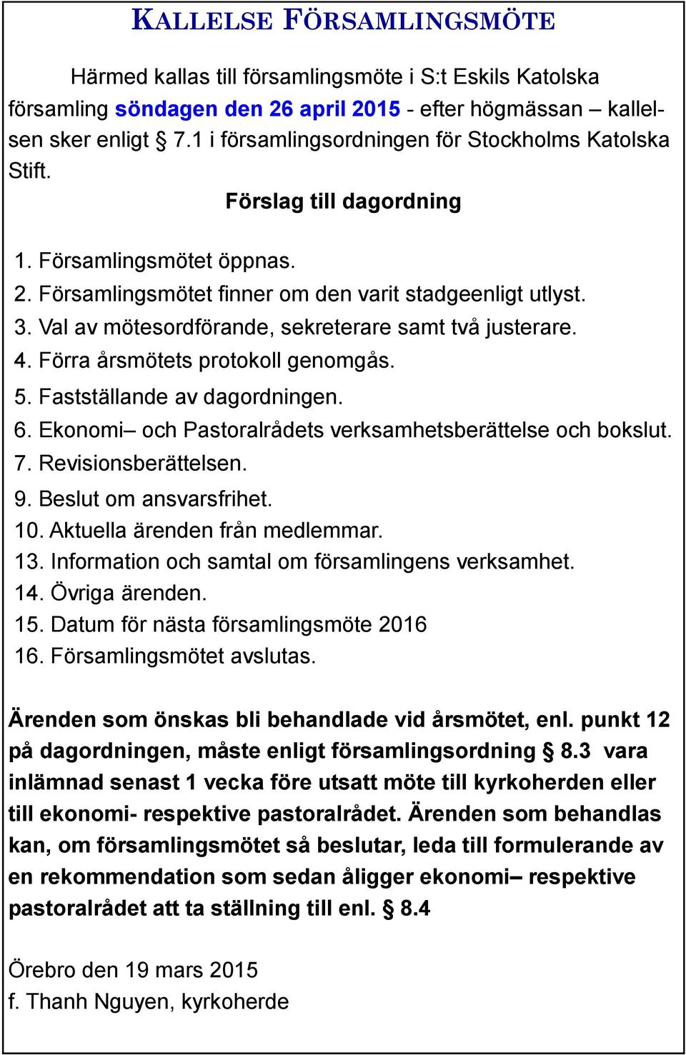 Val av mötesordförande, sekreterare samt två justerare. 4. Förra årsmötets protokoll genomgås. 5. Fastställande av dagordningen. 6. Ekonomi och Pastoralrådets verksamhetsberättelse och bokslut. 7.