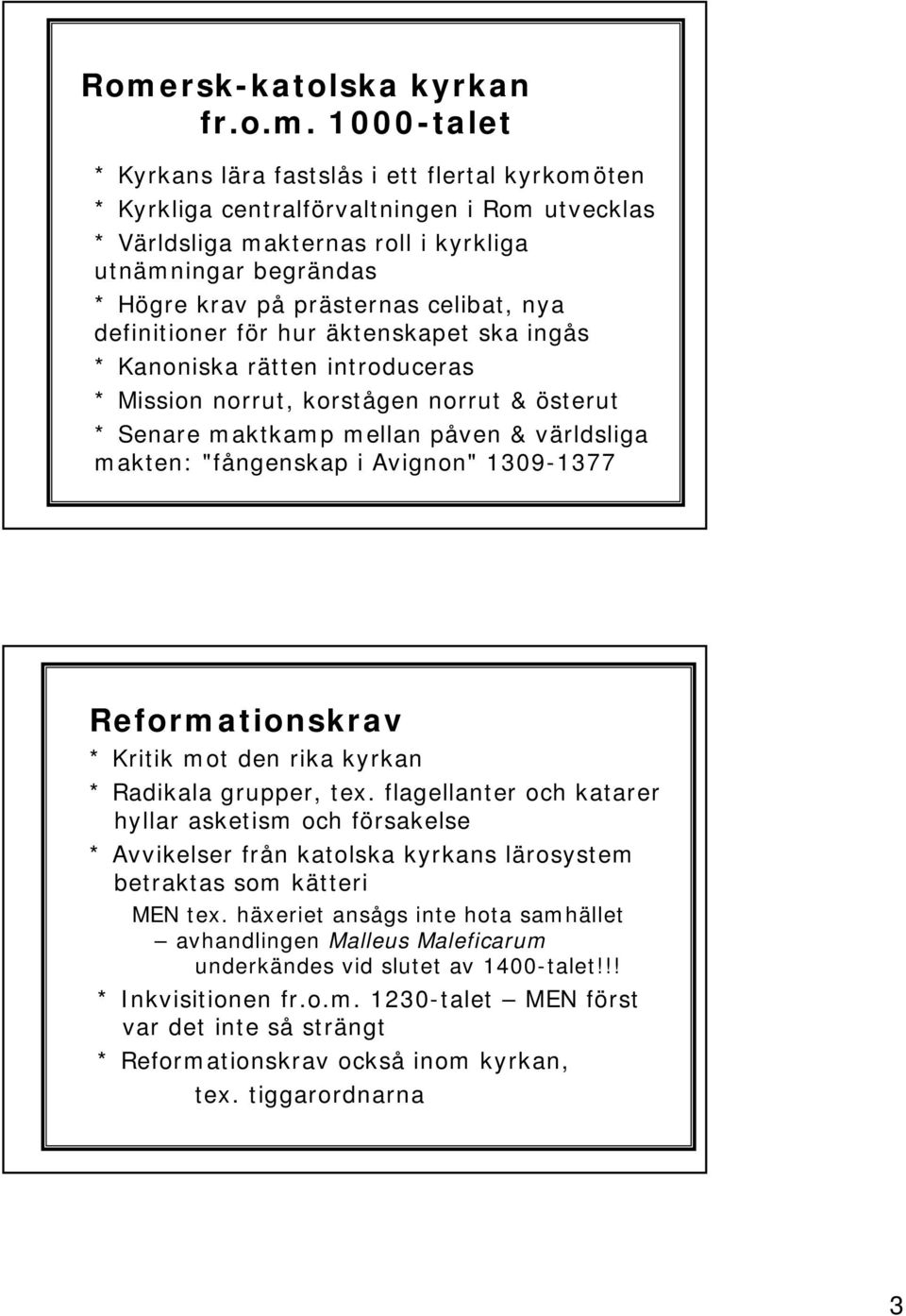 2004 ska ingås * Kanoniska rätten introduceras * Mission norrut, korstågen norrut & österut * Senare maktkamp mellan påven & världsliga makten: "fångenskap i Avignon" 1309-1377 Reformationskrav *