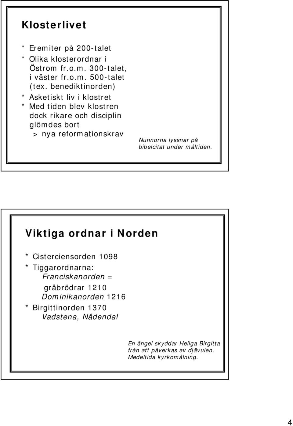 2004 dock rikare och disciplin glömdes bort > nya reformationskrav Nunnorna lyssnar på bibelcitat under måltiden.