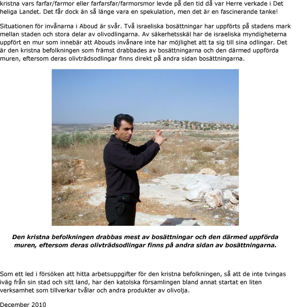 Av säkerhetsskäl har de israeliska myndigheterna uppfört en mur som innebär att Abouds invånare inte har möjlighet att ta sig till sina odlingar.