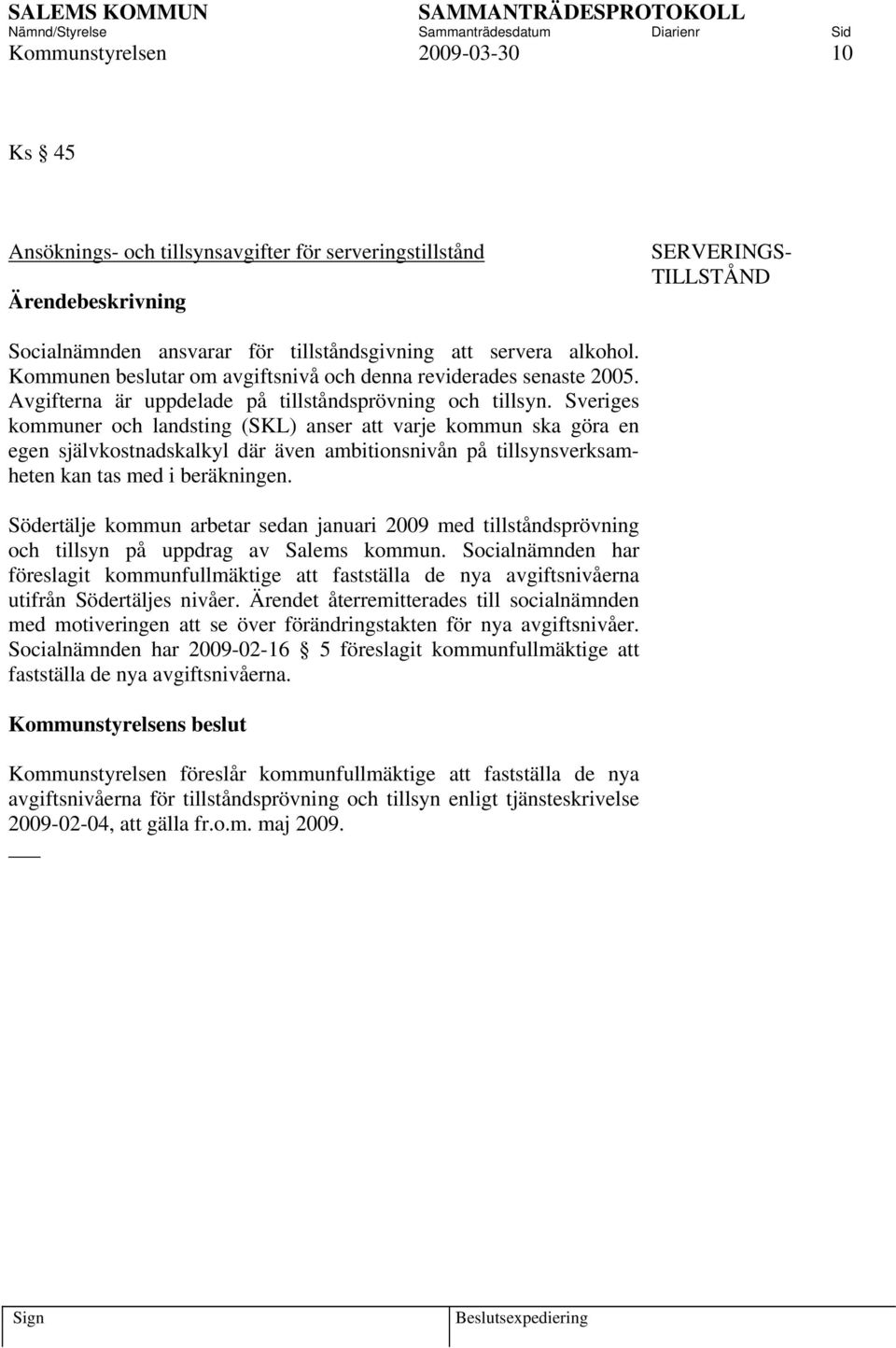 Sveriges kommuner och landsting (SKL) anser att varje kommun ska göra en egen självkostnadskalkyl där även ambitionsnivån på tillsynsverksamheten kan tas med i beräkningen.