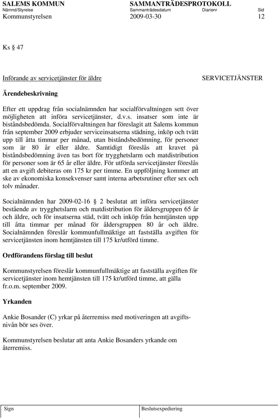 Socialförvaltningen har föreslagit att Salems kommun från september 2009 erbjuder serviceinsatserna städning, inköp och tvätt upp till åtta timmar per månad, utan biståndsbedömning, för personer som