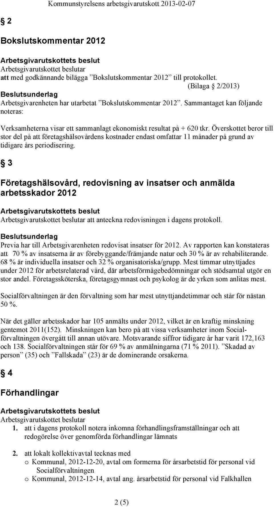 Överskottet beror till stor del på att företagshälsovårdens kostnader endast omfattar 11 månader på grund av tidigare års periodisering.