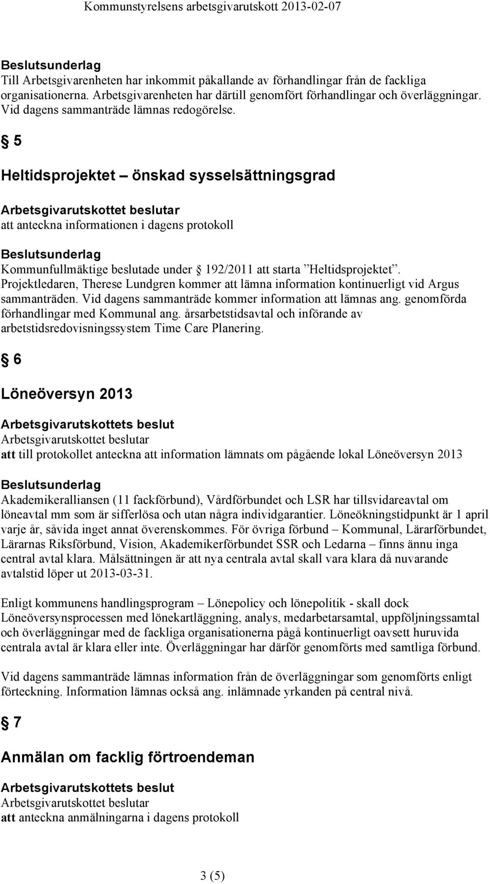 5 Heltidsprojektet önskad sysselsättningsgrad att anteckna informationen i dagens protokoll Kommunfullmäktige beslutade under 192/2011 att starta Heltidsprojektet.